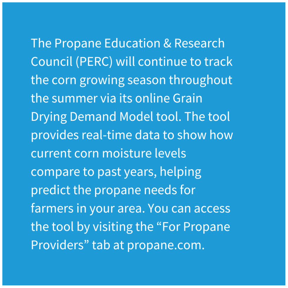 Sidebar that says, "The Propane Education & Research Council (PERC) will continue to track the corn growing season throughout the summer via its online Grain Drying Demand Model tool. The tool provides real-time data to show how current corn moisture levels compare to past years, helping predict the propane needs for farmers in your area. You can access the tool by visiting the “For Propane Providers” tab at propane.com."
